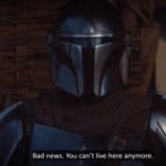 The Mandalorian bad news you can't live here anymore meme