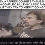 Lil Big Planet | WHEN A RAPPER COMMITS THEMSELVES TO A COMPLEX, MULTI-SYLLABIC RHYME SCHEME, BUT THEY TRY TO KEEP IT GOING TOO LONG: | image tagged in chocolate lines up planetarily with the sun,rap,oops,rapper,wait,rappers | made w/ Imgflip meme maker
