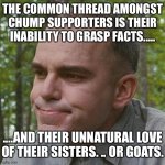 Carl Childers | THE COMMON THREAD AMONGST CHUMP SUPPORTERS IS THEIR INABILITY TO GRASP FACTS..... ....AND THEIR UNNATURAL LOVE OF THEIR SISTERS. .. OR GOATS. | image tagged in carl childers | made w/ Imgflip meme maker