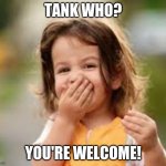 Knock, Knock. Who's There? Tank... | TANK WHO? YOU'RE WELCOME! | image tagged in knock knock who's there | made w/ Imgflip meme maker