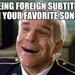 tears of joy steve martin | SEEING FOREIGN SUBTITLES ON YOUR FAVORITE SONGS | image tagged in tears of joy steve martin | made w/ Imgflip meme maker