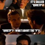 Shhhhh..... | SO YOU HAVE INVENTED A TOILET THAT MAKES NO SOUND WHEN YOU USE IT? THAT'S RIGHT. IT'S CALLED "QUIETP"; "QUIETP"? - WHAT ABOUT THE "P"? IT'S SILENT. | image tagged in extended inception an an0nym0us template | made w/ Imgflip meme maker