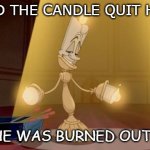 Daily Bad Dad Joke Sept 16 2020 | WHY DID THE CANDLE QUIT HIS JOB? HE WAS BURNED OUT. | image tagged in lumiere - beauty and the beast | made w/ Imgflip meme maker
