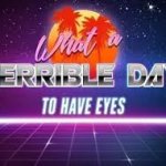 what a terrible day to have eyes. meme