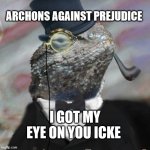 lizardism | ARCHONS AGAINST PREJUDICE; I GOT MY EYE ON YOU ICKE | image tagged in dacid icke,racism,trump,q/anon | made w/ Imgflip meme maker