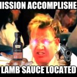 Gordan finally did it | MISSION ACCOMPLISHED; LAMB SAUCE LOCATED | image tagged in where's the lamb sauce | made w/ Imgflip meme maker