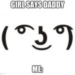 Perverted Lenny | GIRL SAYS DADDY; ME: | image tagged in perverted lenny | made w/ Imgflip meme maker