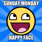 mew | SUNDAY MONDAY; HAPPY FACE | image tagged in happy face,moo too | made w/ Imgflip meme maker