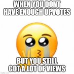 This is actually true, i dont have enough upvotes! | WHEN YOU DONT HAVE ENOUGH UPVOTES; BUT YOU STILL GOT A LOT OF VIEWS | image tagged in sad smiley | made w/ Imgflip meme maker
