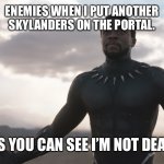 Throwback Friday | ENEMIES WHEN I PUT ANOTHER SKYLANDERS ON THE PORTAL. AS YOU CAN SEE I’M NOT DEAD | image tagged in black panther spotlight | made w/ Imgflip meme maker