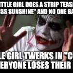 No one BATS an eye | A LITTLE GIRL DOES A STRIP TEASE IN "LITTLE MISS SUNSHINE" AND NO ONE BATS AN EYE; A LITTLE GIRL TWERKS IN "CUTIES" AND EVERYONE LOSES THEIR MINDS. | image tagged in no one bats an eye | made w/ Imgflip meme maker