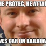 Deadly Businessman | HE PROTEC, HE ATTAC; HE DRIVES CAR ON RAILROAD TRAC | image tagged in deadly businessman | made w/ Imgflip meme maker