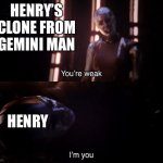 Who has seen that movie? | HENRY’S CLONE FROM GEMINI MAN; HENRY | image tagged in you re weak i m you | made w/ Imgflip meme maker