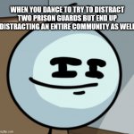 Henry Smugmin | WHEN YOU DANCE TO TRY TO DISTRACT TWO PRISON GUARDS BUT END UP DISTRACTING AN ENTIRE COMMUNITY AS WELL | image tagged in henry smugmin | made w/ Imgflip meme maker