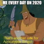 That's another one for Apocalypse Bingo! | ME EVERY DAY ON 2020 | image tagged in that's another one for apocalypse bingo,2020 sucks,2020 | made w/ Imgflip meme maker