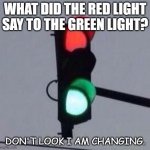 Daily Bad Dad Joke 09/17/2020 | WHAT DID THE RED LIGHT SAY TO THE GREEN LIGHT? DON'T LOOK I AM CHANGING. | image tagged in mixed signals | made w/ Imgflip meme maker