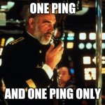 One ping only | ONE PING; AND ONE PING ONLY | image tagged in one ping only,hunt for red october,one ping | made w/ Imgflip meme maker