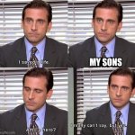 How moms fell after taking the only thing that makes their son happy | MY SONS | image tagged in michael scott hero | made w/ Imgflip meme maker