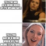 scarlett johansson drake | TELL THE AGE OF A MEME VIDEO BY ITS UPLOAD DATE; TELL THE AGE OF A MEME VIDEO BY THE MEME IT FEATURES | image tagged in scarlett johansson drake,memes | made w/ Imgflip meme maker