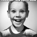 Excited Kid | I TOLD YOU TO GET MY FRICKING PIZZA ROLLS, MOM; NOW YOU WILL PAY | image tagged in excited kid | made w/ Imgflip meme maker