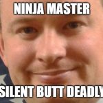 Deadly Businessman | NINJA MASTER; SILENT BUTT DEADLY | image tagged in deadly businessman | made w/ Imgflip meme maker