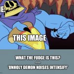 Da Crud is dis? | ME:; THIS IMAGE; WHAT THE FUDGE IS THIS?
----
*UNHOLY DEMON NOISES INTENSIFY* | image tagged in da crud is dis | made w/ Imgflip meme maker