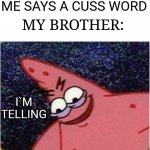 childhood memes 1 ahhh the memories | ME SAYS A CUSS WORD; MY BROTHER:; I`M TELLING | image tagged in patrick star,childhood memories,memes | made w/ Imgflip meme maker
