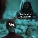 Do you trust me Flash | Brainly telling me the answer; Me | image tagged in do you trust me flash | made w/ Imgflip meme maker