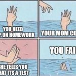 When you wanted to cheat but you get early karma or something | YOU NEED HELP ON HOMEWORK; YOUR MOM COMES; YOU FAIL; SHE TELLS YOU THAT ITS A TEST | image tagged in high-five | made w/ Imgflip meme maker