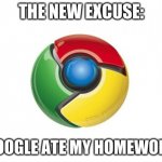 Google ate my homework | THE NEW EXCUSE:; "GOOGLE ATE MY HOMEWORK" | image tagged in memes,google chrome | made w/ Imgflip meme maker