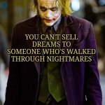 Heath LedgerJoker | YOU CAN'T SELL DREAMS TO SOMEONE WHO'S WALKED THROUGH NIGHTMARES | image tagged in heath ledgerjoker | made w/ Imgflip meme maker