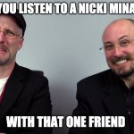 When you listen to a nicki minaj song | WHEN YOU LISTEN TO A NICKI MINAJ SONG; WITH THAT ONE FRIEND | image tagged in disgusted and pleased,nostalgia critic,nicki minaj | made w/ Imgflip meme maker