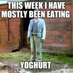 Jesse Fast Show | THIS WEEK I HAVE MOSTLY BEEN EATING; YOGHURT | image tagged in jesse fast show | made w/ Imgflip meme maker