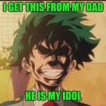 Izuku Midoriya (All Might Face) | I GET THIS FROM MY DAD; HE IS MY IDOL | image tagged in izuku midoriya all might face | made w/ Imgflip meme maker