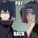 pay back | PAY; BACK | image tagged in sasuke | made w/ Imgflip meme maker