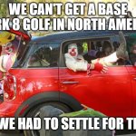 Clown Car VW Golf 8 | WE CAN'T GET A BASE MARK 8 GOLF IN NORTH AMERICA; SO WE HAD TO SETTLE FOR THIS! | image tagged in clown car,vw golf,golf 8,bring the base mark 8 golf to the usa and canada | made w/ Imgflip meme maker