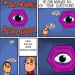 all knowing hexagon: How can you smell without a nose? | How can you smell without a nose? | image tagged in all knowing hexagon,memes,funny,meme,nose,smell | made w/ Imgflip meme maker