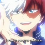 Todoroki I want to see your cute face meme