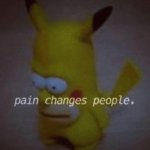 Pain Changes People meme