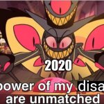 Ugh...can't wait 4 2021. | 2020; disasters | image tagged in the power of my machines are unmatched,funny,2020 sucks,memes,hazbin hotel | made w/ Imgflip meme maker