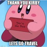 Wholesome Meme | THANK YOU KIRBY; LETS GO TRAVEL | image tagged in wholesome meme | made w/ Imgflip meme maker