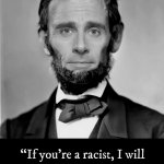 Abraham Lincoln if you are a racist