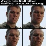 now i feel old | When you realise Need For Speed Most Wanted came out over a decade ago | image tagged in private ryan getting old,need for speed,memes,feel old yet | made w/ Imgflip meme maker