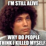 Epstein | I'M STILL ALIVE; WHY DO PEOPLE THINK I KILLED MYSELF? | image tagged in epstein | made w/ Imgflip meme maker