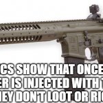 vaccine | STATISTICS SHOW THAT ONCE A LOOTER OR RIOTER IS INJECTED WITH THE AR-15 VACCINE THEY DON'T LOOT OR RIOT ANYMORE | image tagged in ar-15 | made w/ Imgflip meme maker