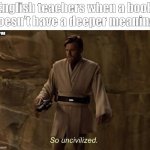 Kenobi | English teachers when a book doesn't have a deeper meaning:; GREENF1RE | image tagged in kenobi,star wars,school,english,funny memes | made w/ Imgflip meme maker
