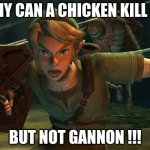 Link Legend of Zelda Yelling | WHY CAN A CHICKEN KILL ME; BUT NOT GANNON !!! | image tagged in link legend of zelda yelling | made w/ Imgflip meme maker