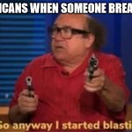 when peeps think american | AMERICANS WHEN SOMEONE BREAKS IN | image tagged in so anyway i started blasting | made w/ Imgflip meme maker