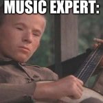 Deliverance Banjo | MUSIC EXPERT: | image tagged in deliverance banjo | made w/ Imgflip meme maker
