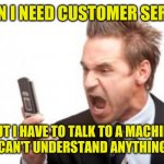 customer service machine | WHEN I NEED CUSTOMER SERVICE; BUT I HAVE TO TALK TO A MACHINE THAT CAN'T UNDERSTAND ANYTHING I SAY | image tagged in angry phone call,funny,meme,memes,funny memes,funny meme | made w/ Imgflip meme maker